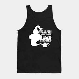 Okay I'm here, so what are your other two wishes Tank Top